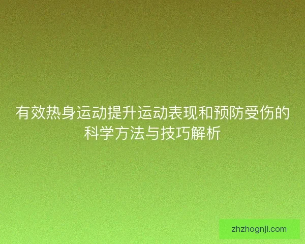 有效热身运动提升运动表现和预防受伤的科学方法与技巧解析