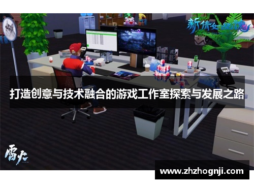 打造创意与技术融合的游戏工作室探索与发展之路
