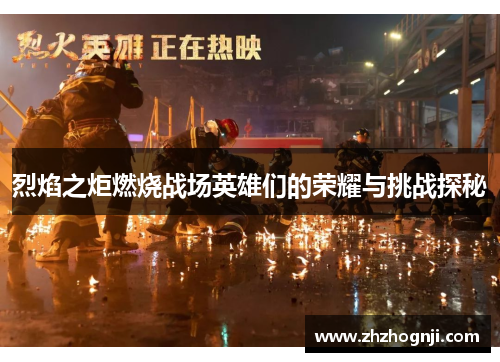 烈焰之炬燃烧战场英雄们的荣耀与挑战探秘