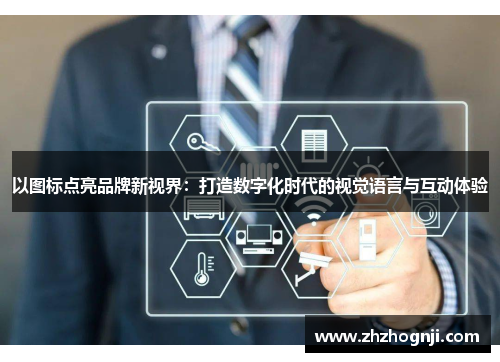 以图标点亮品牌新视界：打造数字化时代的视觉语言与互动体验