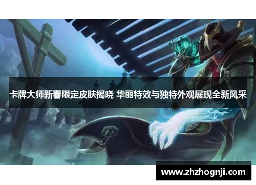 卡牌大师新春限定皮肤揭晓 华丽特效与独特外观展现全新风采